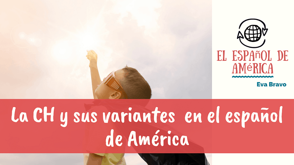 La CH y sus variantes de pronunciación en el español de América