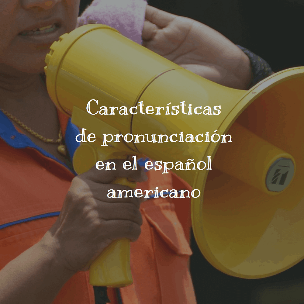 Características de pronunciación en el español americano